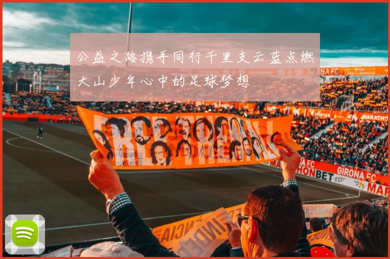 公益之路携手同行千里支云蓝点燃大山少年心中的足球梦想