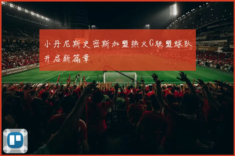 小丹尼斯史密斯加盟热火G联盟球队开启新篇章